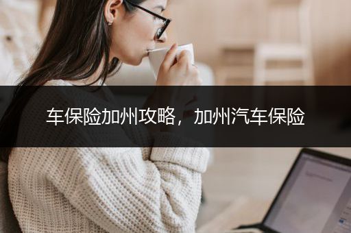 车保险加州攻略，加州汽车保险