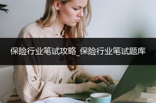 保险行业笔试攻略_保险行业笔试题库