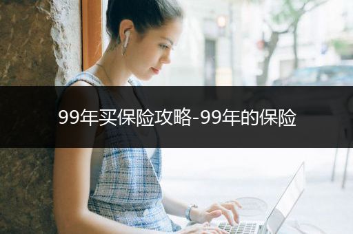 99年买保险攻略-99年的保险