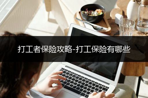 打工者保险攻略-打工保险有哪些