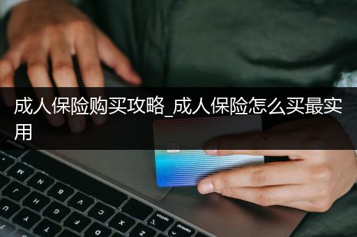 成人保险购买攻略_成人保险怎么买最实用