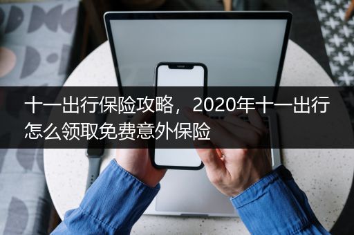 十一出行保险攻略，2020年十一出行怎么领取免费意外保险