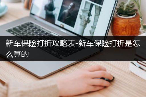 新车保险打折攻略表-新车保险打折是怎么算的